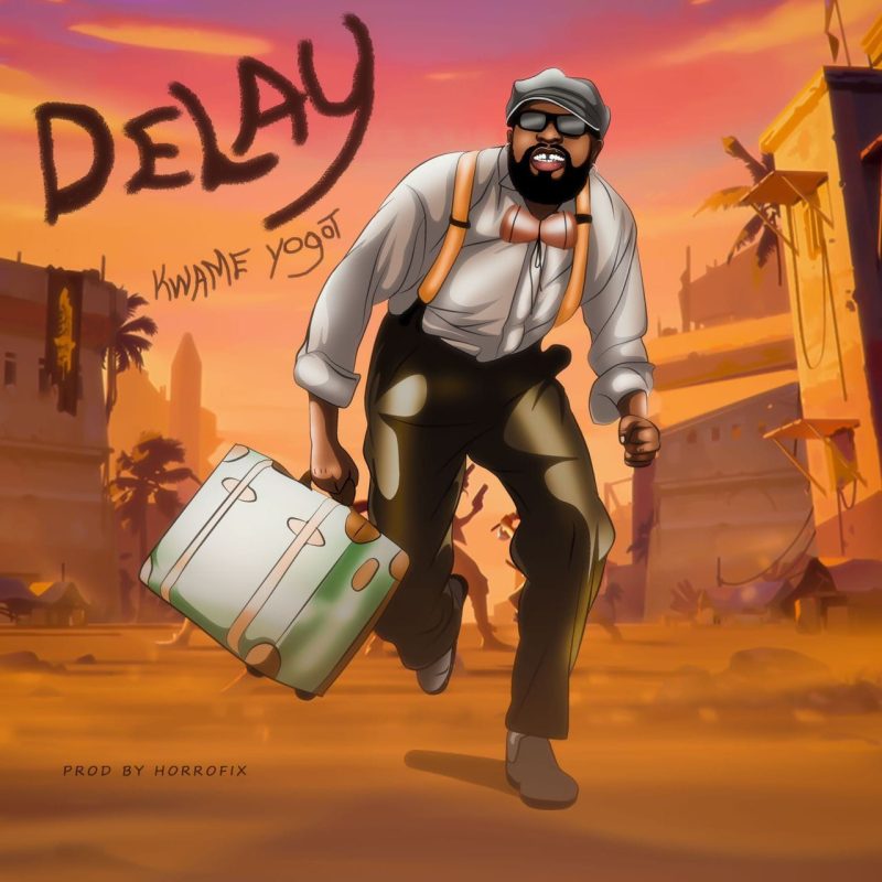 Kwame Yogot – Delay Mp3 Music Download