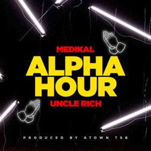 Medikal Alpha Hour ft Uncle Rich Prod by Atown TSB