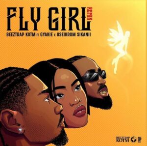 Beeztrap KOTM – Fly Girl Remix Ft Gyakie & Oseikrom Sikanii