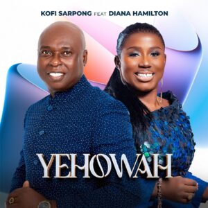 Kofi Sarpong – Yehowa Ft. Diana Hamilton Mp3