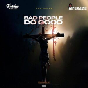 Kweku Darlington – Bad People Do Good Ft Amerado Mp3 Download