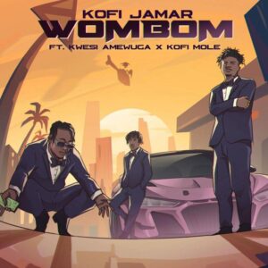 Kofi Jamar Wombom ft. Kwesi Amewuga & Kofi Mole Mp3