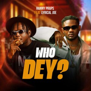 Ranny Praps – Who Dey Ft. Lyrical Joe