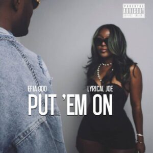 Efia Odo – Put ‘Em On Ft. Lyrical Joe