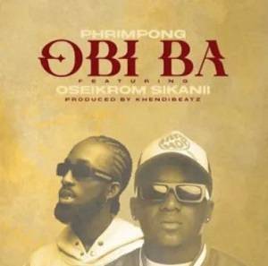 Phrimpong – Obi Ba Ft Oseikrom Sikanii