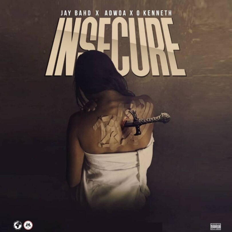 Jay Bahd – Insecure Ft. Adwoa & O’Kenneth