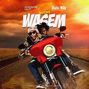 Kwame Nut – Woa Wasem Ft Shatta Wale