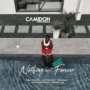 Camidoh – Nothing Last Forever Remix Ft King Paluta, Kelvyn Boy, Medikal, Beeztrap KOTM & Lyrical Joe