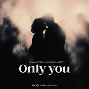 Chicogod – Only You Ft O’Kenneth & Beeztrap KOTM