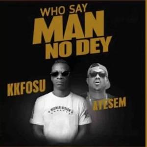 KK Fosu – Who Say Man No Dey Ft Ayesem