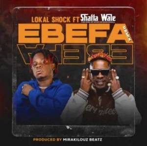 Lokal Shock – Ebefa Remix Ft Shatta Wale