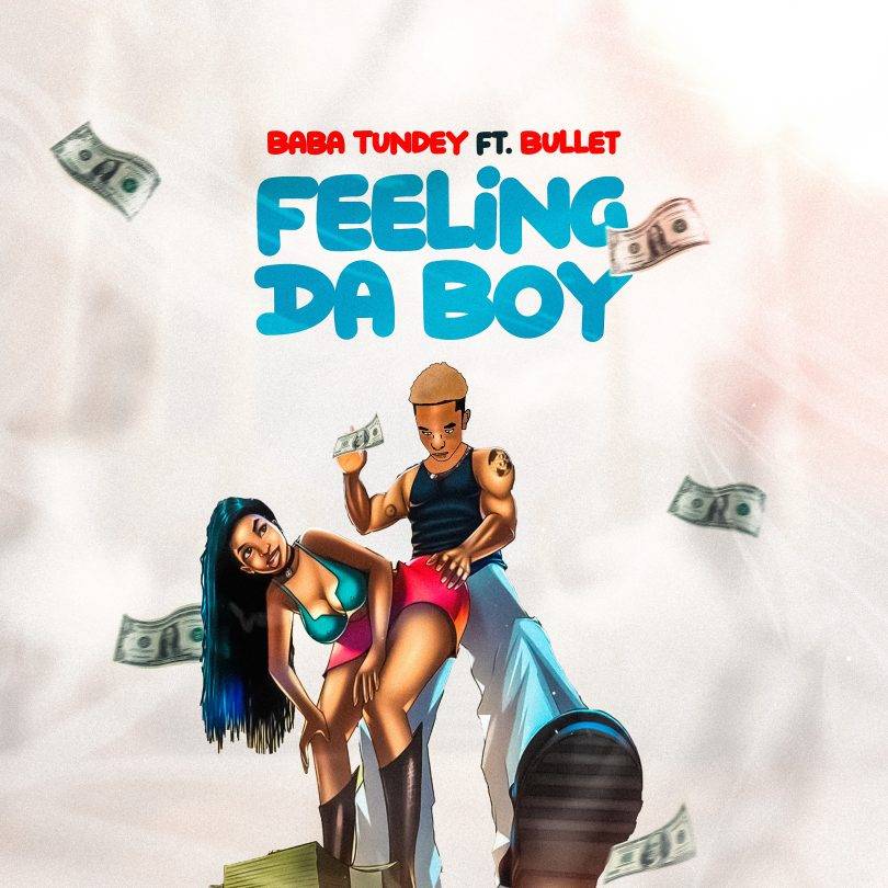 Baba Tundey – Feeling Da Boy ft. Bullet