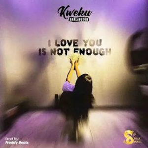 Kweku Darlington – I Love You Is Not Enough