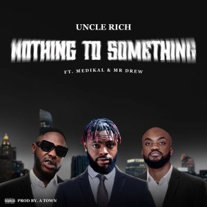 Uncle Rich – Nothing To Something Ft. Medikal & Mr Drew